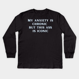 My anxiety is chronic but this ass is iconic Kids Long Sleeve T-Shirt